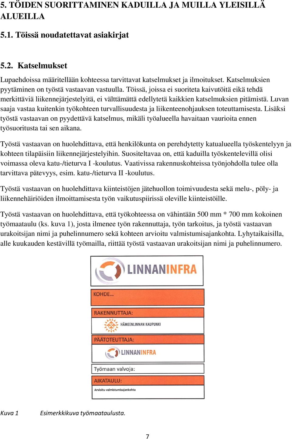 Luvan saaja vastaa kuitenkin työkohteen turvallisuudesta ja liikenteenohjauksen toteuttamisesta.
