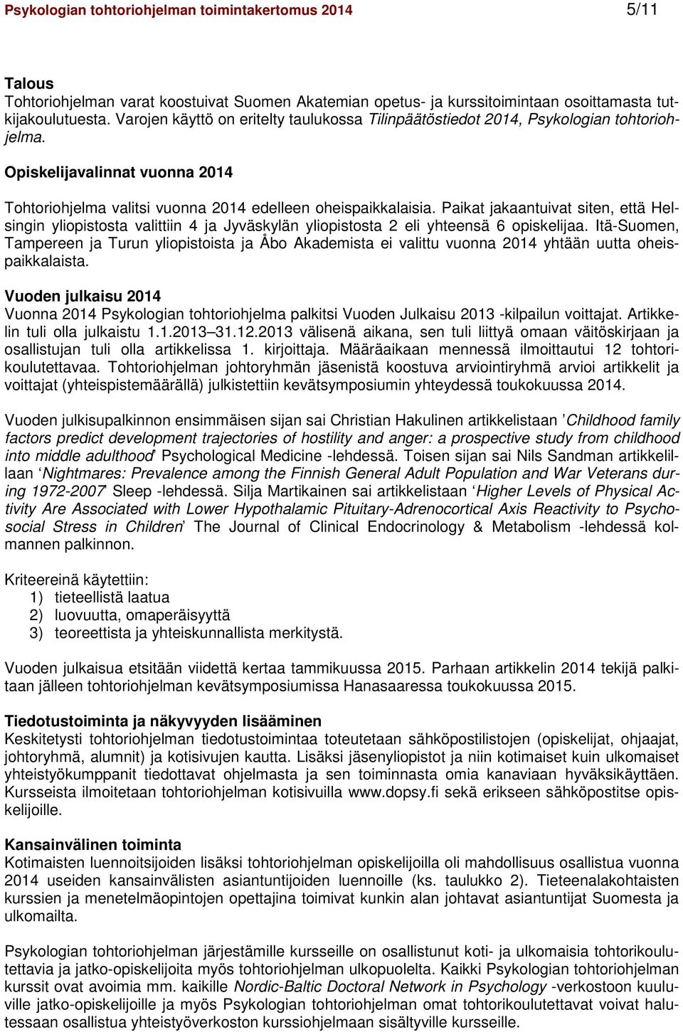 Paikat jakaantuivat siten, että Helsingin yliopistosta valittiin 4 ja Jyväskylän yliopistosta 2 eli yhteensä 6 opiskelijaa.