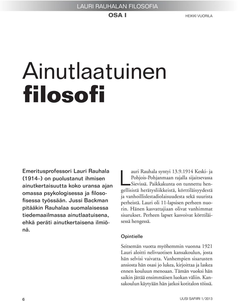 1914 Keski- ja Pohjois-Pohjanmaan rajalla sijaitsevassa Sievissä. Paikkakunta on tunnettu hengellisistä herätysliikkeistä, körttiläisyydestä ja vanhoillislestadiolaisuudesta sekä suurista perheistä.