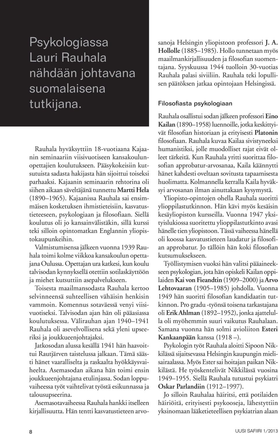 Kajaanissa Rauhala sai ensimmäisen kosketuksen ihmistieteisiin, kasvatustieteeseen, psykologiaan ja filosofiaan.