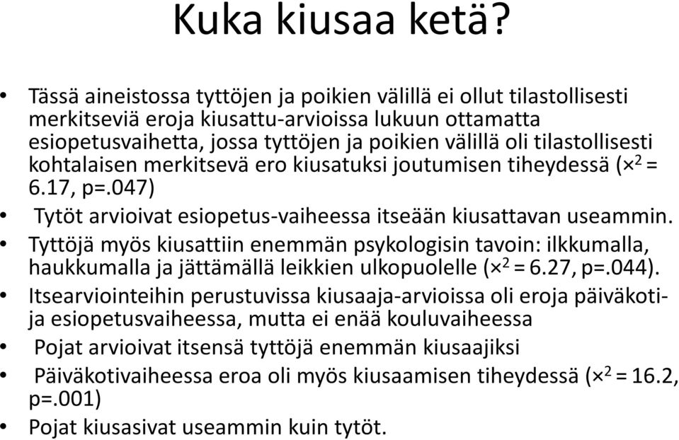 tilastollisesti kohtalaisen merkitsevä ero kiusatuksi joutumisen tiheydessä ( 2 = 6.17, p=.047) Tytöt arvioivat esiopetus-vaiheessa itseään kiusattavan useammin.