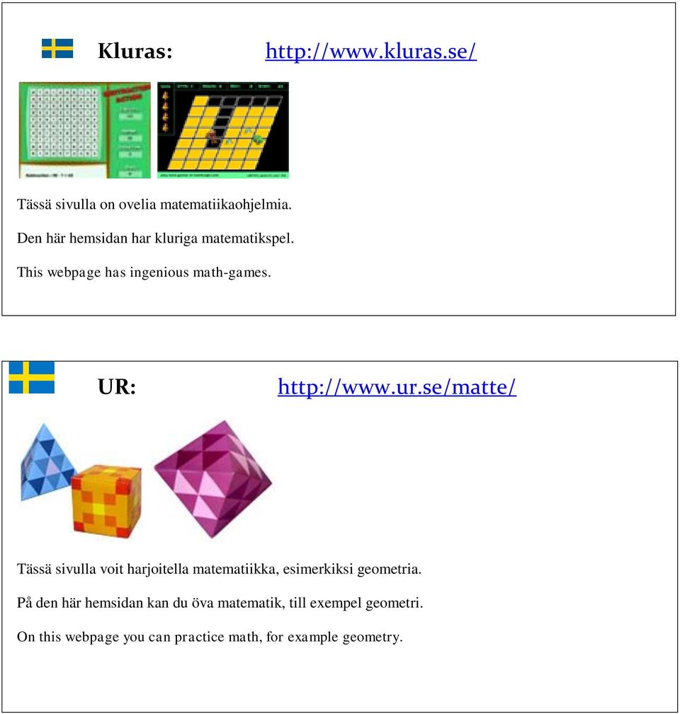 UR: http://www.ur.se/matte/ Tässä sivulla voit harjoitella matematiikka, esimerkiksi geometria.