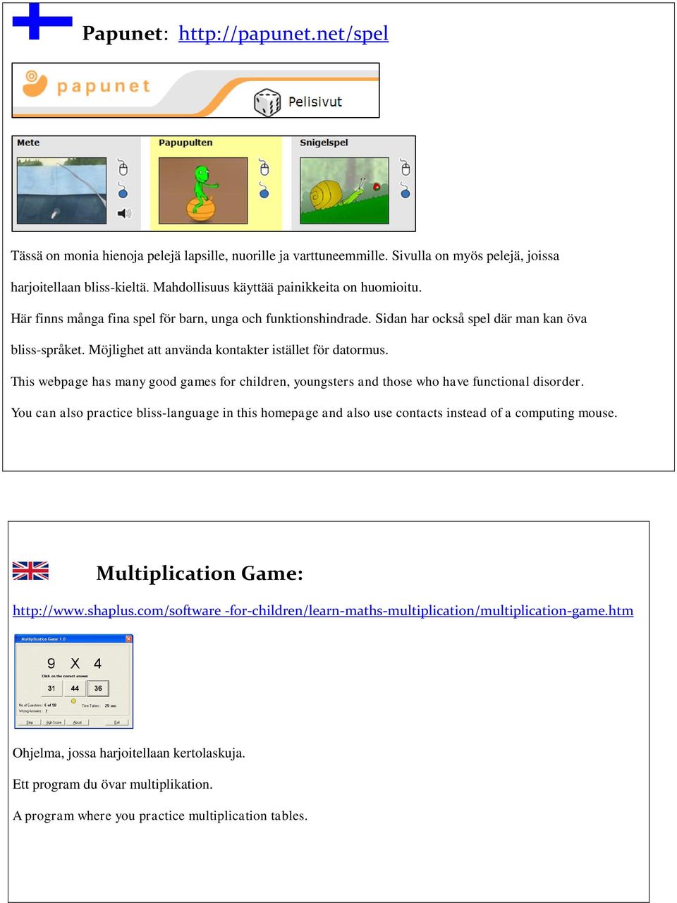 Möjlighet att använda kontakter istället för datormus. This webpage has many good games for children, youngsters and those who have functional disorder.