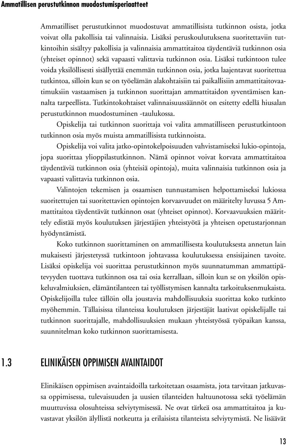 Lisäksi tutkintoon tulee voida yksilöllisesti sisällyttää enemmän tutkinnon osia, jotka laajentavat suoritettua tutkintoa, silloin kun se on työelämän alakohtaisiin tai paikallisiin