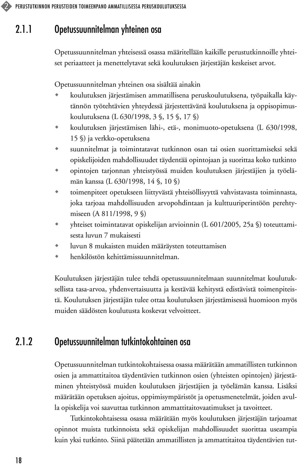 Opetussuunnitelman yhteinen osa sisältää ainakin koulutuksen järjestämisen ammatillisena peruskoulutuksena, työpaikalla käytännön työtehtävien yhteydessä järjestettävänä koulutuksena ja