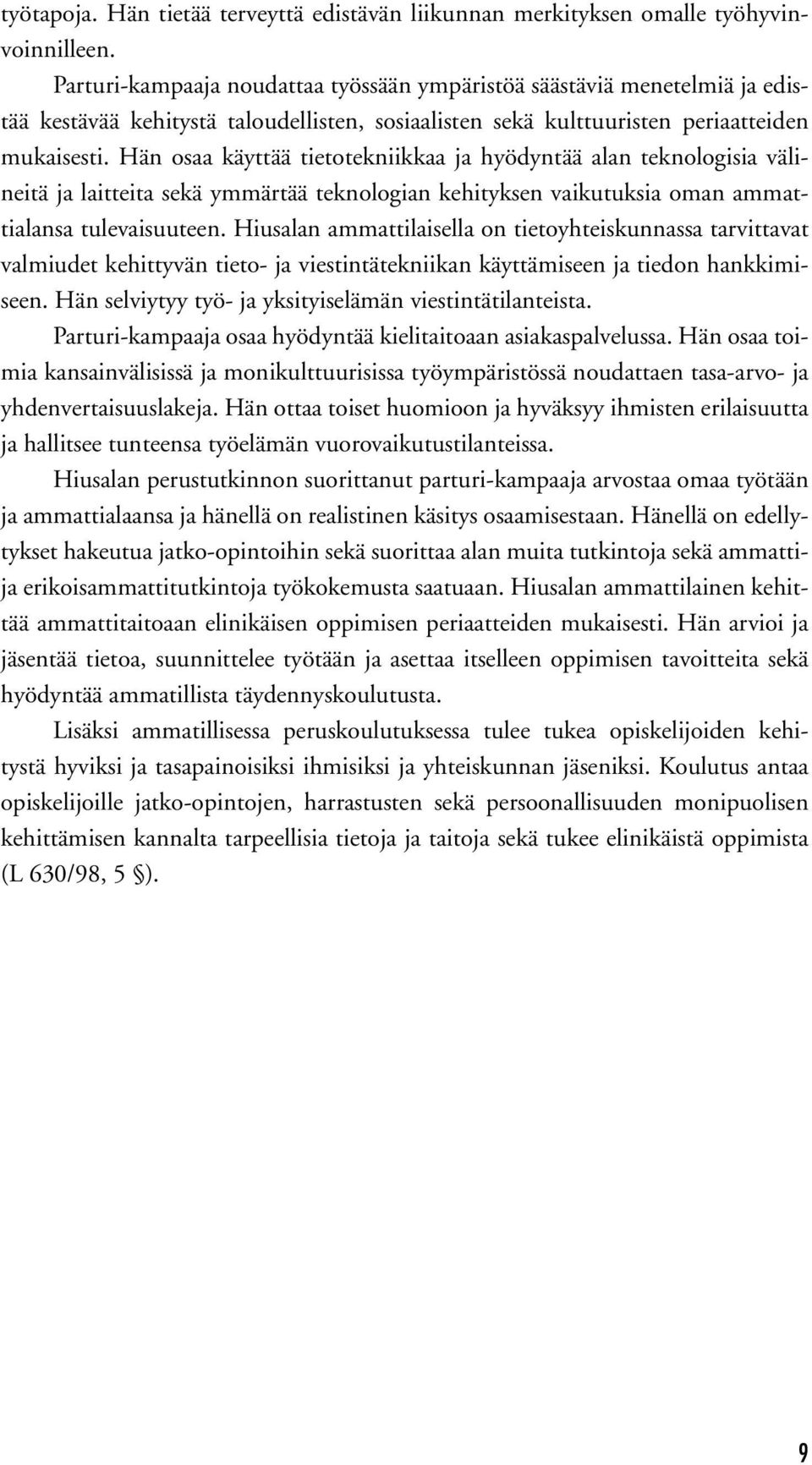 Hän osaa käyttää tietotekniikkaa ja hyödyntää alan teknologisia välineitä ja laitteita sekä ymmärtää teknologian kehityksen vaikutuksia oman ammattialansa tulevaisuuteen.