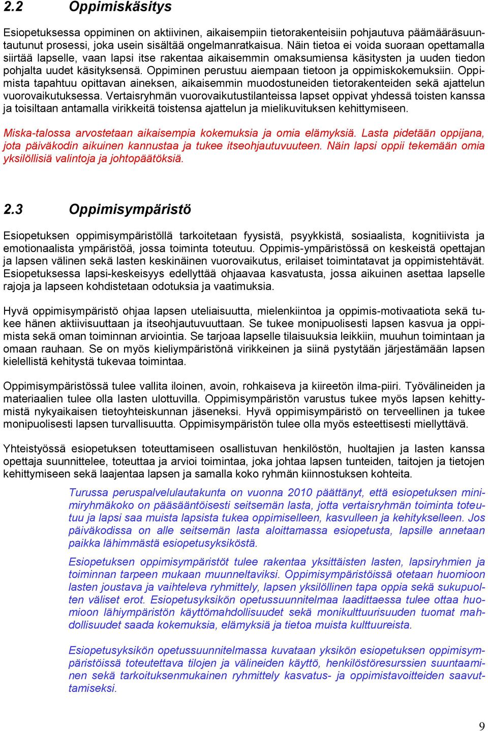 Oppiminen perustuu aiempaan tietoon ja oppimiskokemuksiin. Oppimista tapahtuu opittavan aineksen, aikaisemmin muodostuneiden tietorakenteiden sekä ajattelun vuorovaikutuksessa.