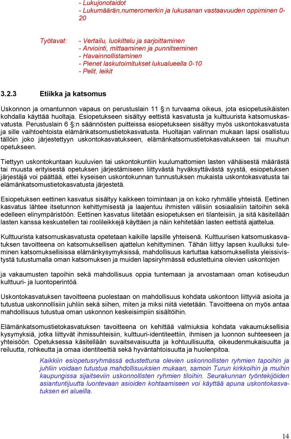 3 Etiikka ja katsomus Uskonnon ja omantunnon vapaus on perustuslain 11 :n turvaama oikeus, jota esiopetusikäisten kohdalla käyttää huoltaja.