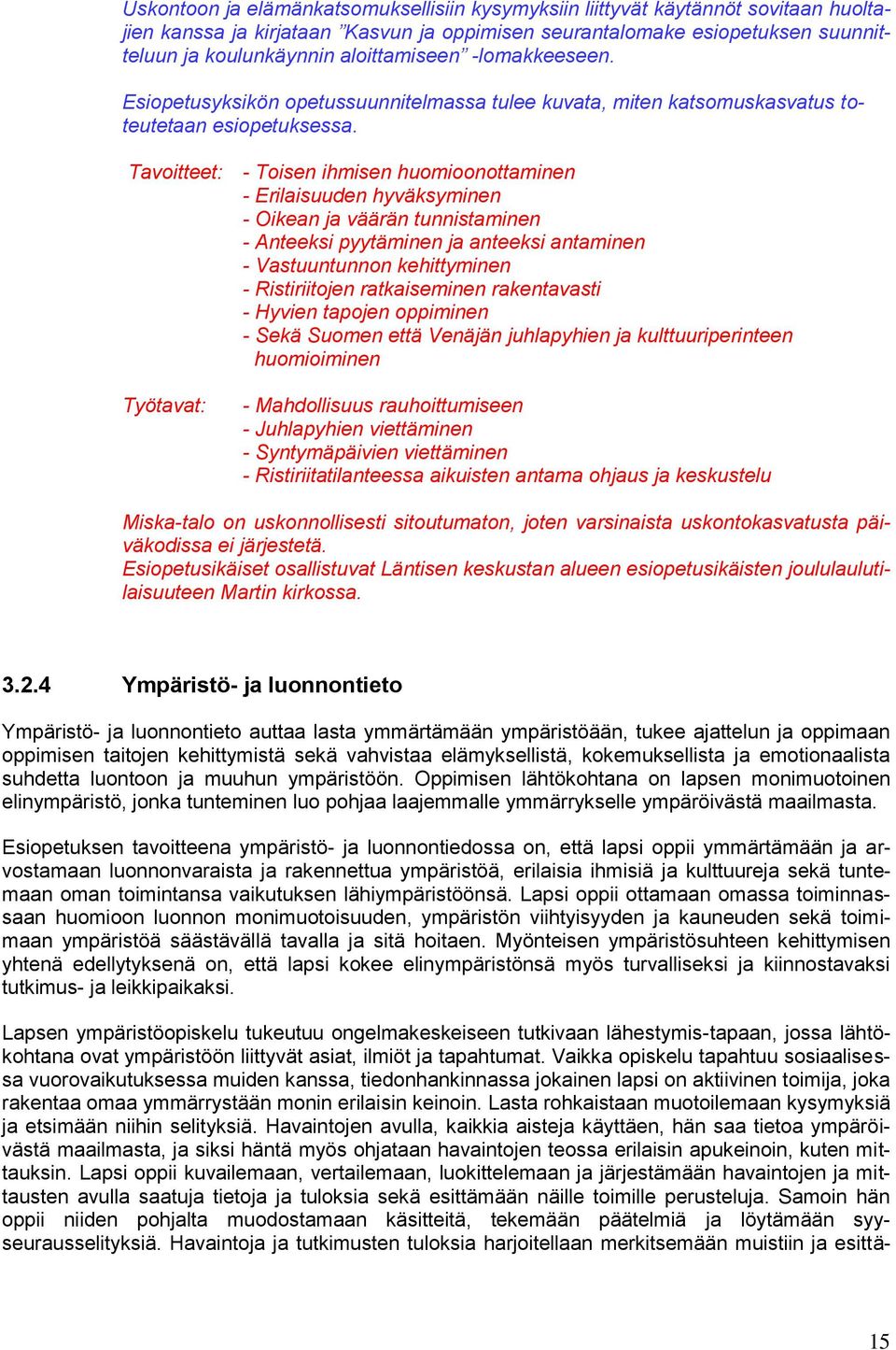 Tavoitteet: - Toisen ihmisen huomioonottaminen - Erilaisuuden hyväksyminen - Oikean ja väärän tunnistaminen - Anteeksi pyytäminen ja anteeksi antaminen - Vastuuntunnon kehittyminen - Ristiriitojen