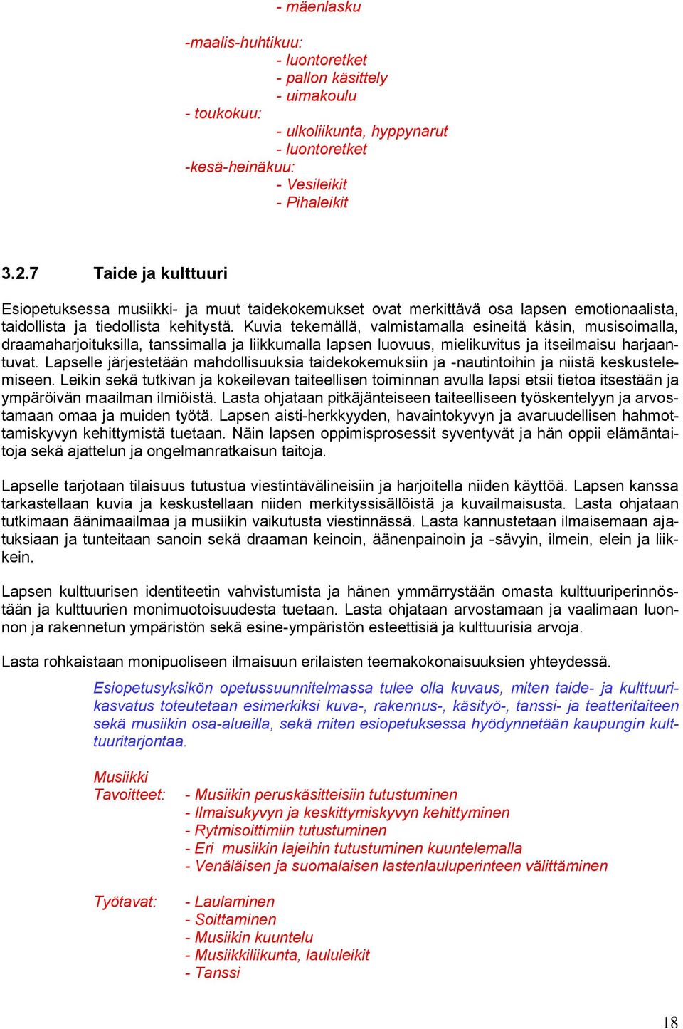 Kuvia tekemällä, valmistamalla esineitä käsin, musisoimalla, draamaharjoituksilla, tanssimalla ja liikkumalla lapsen luovuus, mielikuvitus ja itseilmaisu harjaantuvat.