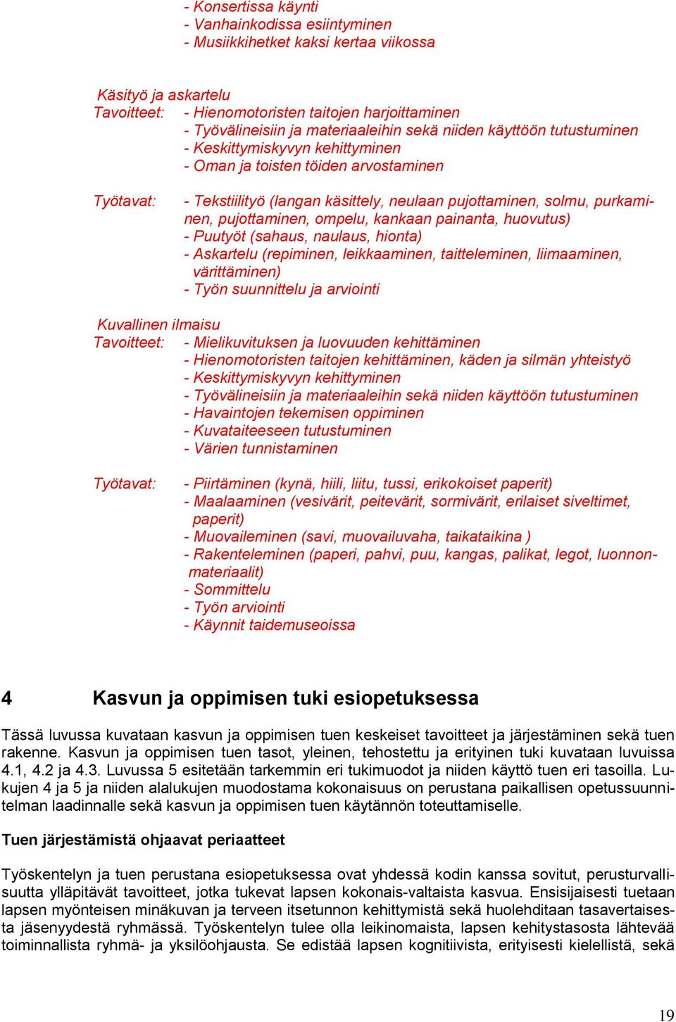 pujottaminen, ompelu, kankaan painanta, huovutus) - Puutyöt (sahaus, naulaus, hionta) - Askartelu (repiminen, leikkaaminen, taitteleminen, liimaaminen, värittäminen) - Työn suunnittelu ja arviointi