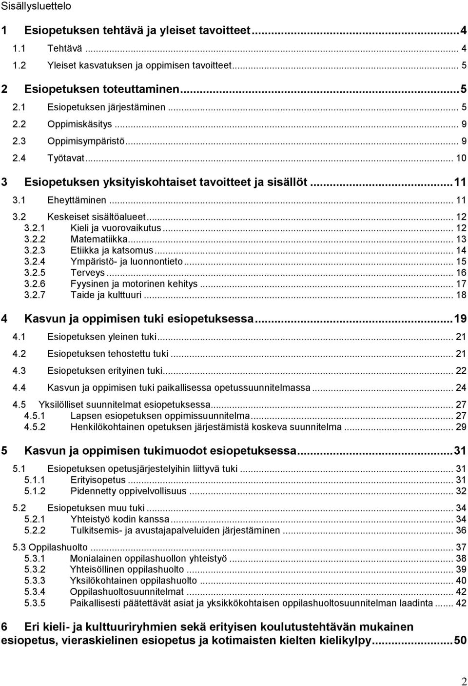 .. 12 3.2.2 Matematiikka... 13 3.2.3 Etiikka ja katsomus... 14 3.2.4 Ympäristö- ja luonnontieto... 15 3.2.5 Terveys... 16 3.2.6 Fyysinen ja motorinen kehitys... 17 3.2.7 Taide ja kulttuuri.