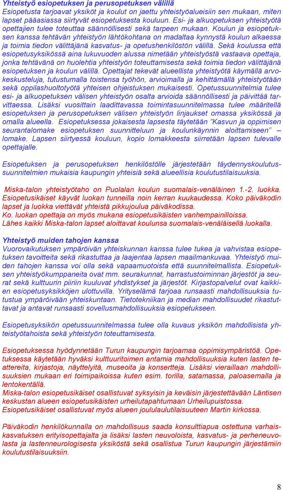 Koulun ja esiopetuksen kanssa tehtävän yhteistyön lähtökohtana on madaltaa kynnystä koulun alkaessa ja toimia tiedon välittäjänä kasvatus- ja opetushenkilöstön välillä.