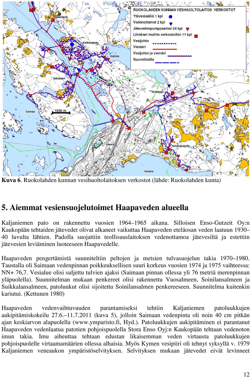 Padolla suojattiin teollisuuslaitoksen vedenottamoa jätevesiltä ja estettiin jätevesien leviäminen luoteeseen Haapavedelle.