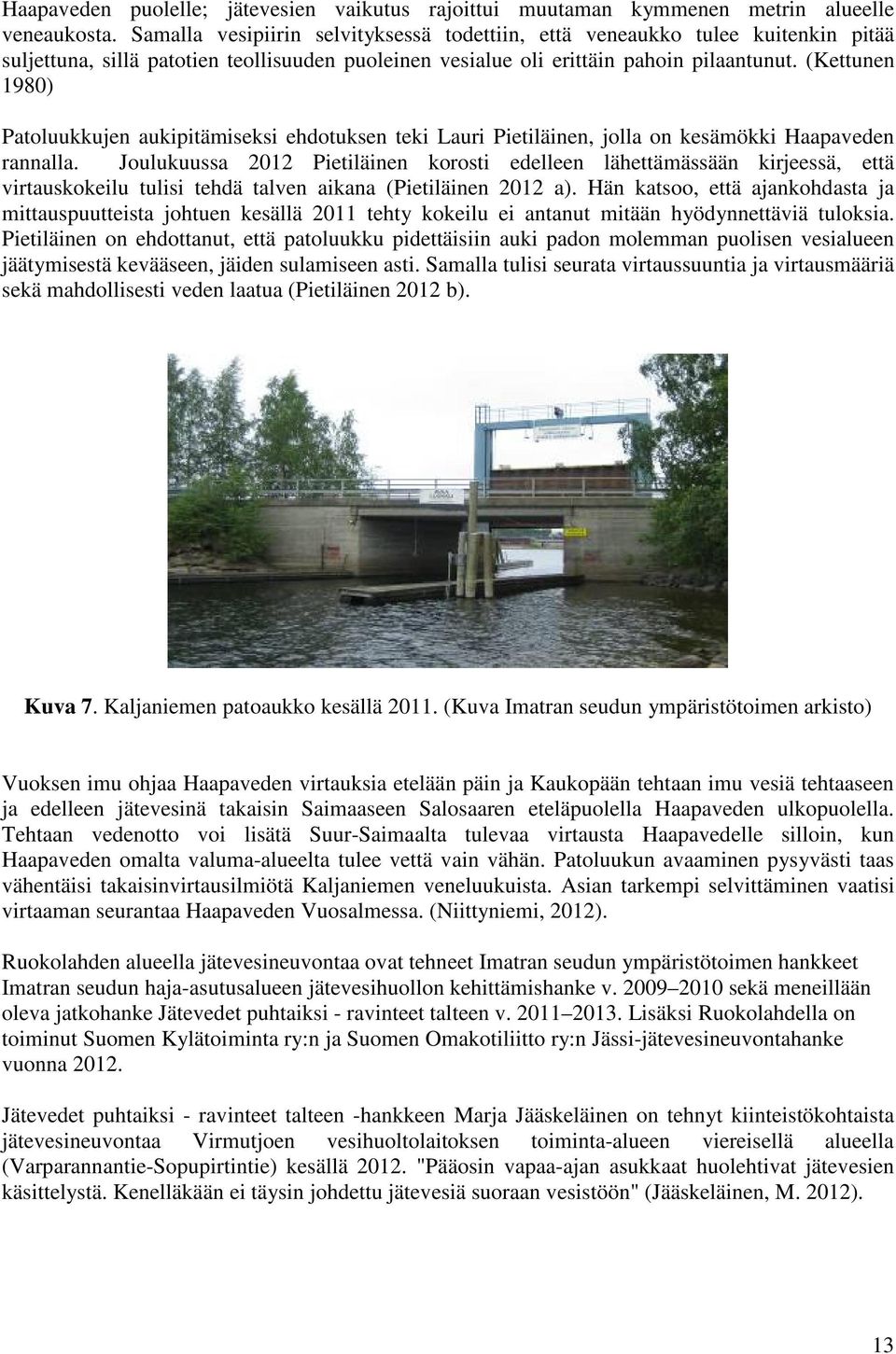 (Kettunen 1980) Patoluukkujen aukipitämiseksi ehdotuksen teki Lauri Pietiläinen, jolla on kesämökki Haapaveden rannalla.