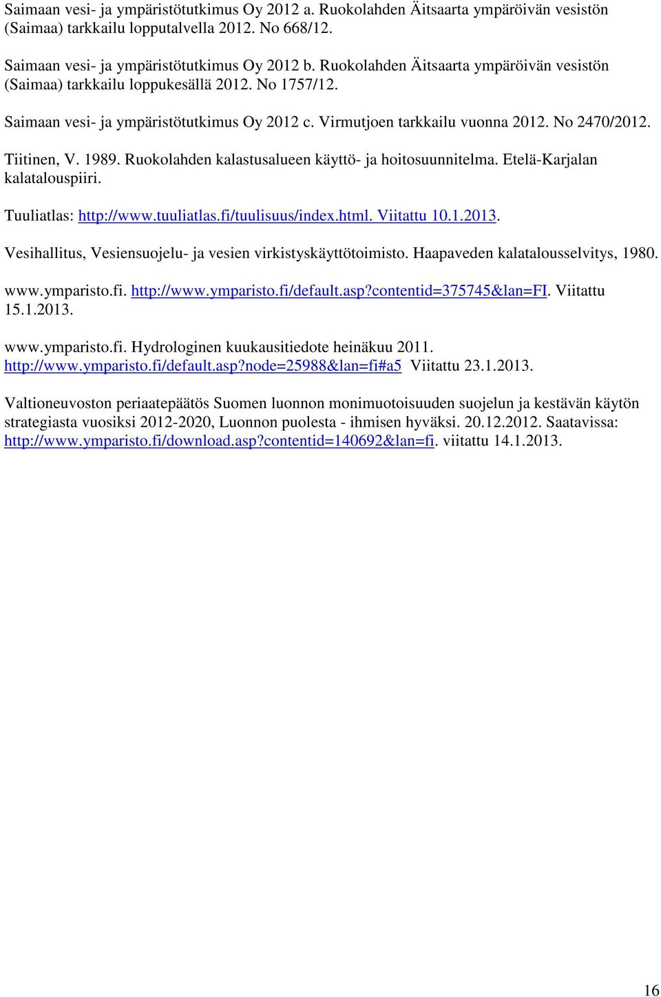 1989. Ruokolahden kalastusalueen käyttö- ja hoitosuunnitelma. Etelä-Karjalan kalatalouspiiri. Tuuliatlas: http://www.tuuliatlas.fi/tuulisuus/index.html. Viitattu 10.1.2013.