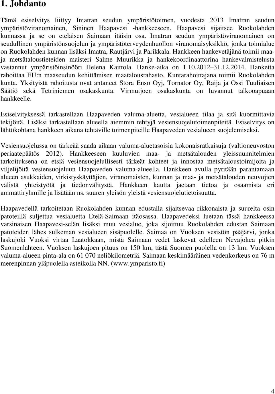 Imatran seudun ympäristöviranomainen on seudullinen ympäristönsuojelun ja ympäristöterveydenhuollon viranomaisyksikkö, jonka toimialue on Ruokolahden kunnan lisäksi Imatra, Rautjärvi ja Parikkala.