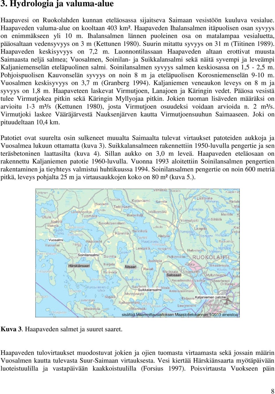 Suurin mitattu syvyys on 31 m (Tiitinen 1989). Haapaveden keskisyvyys on 7,2 m.