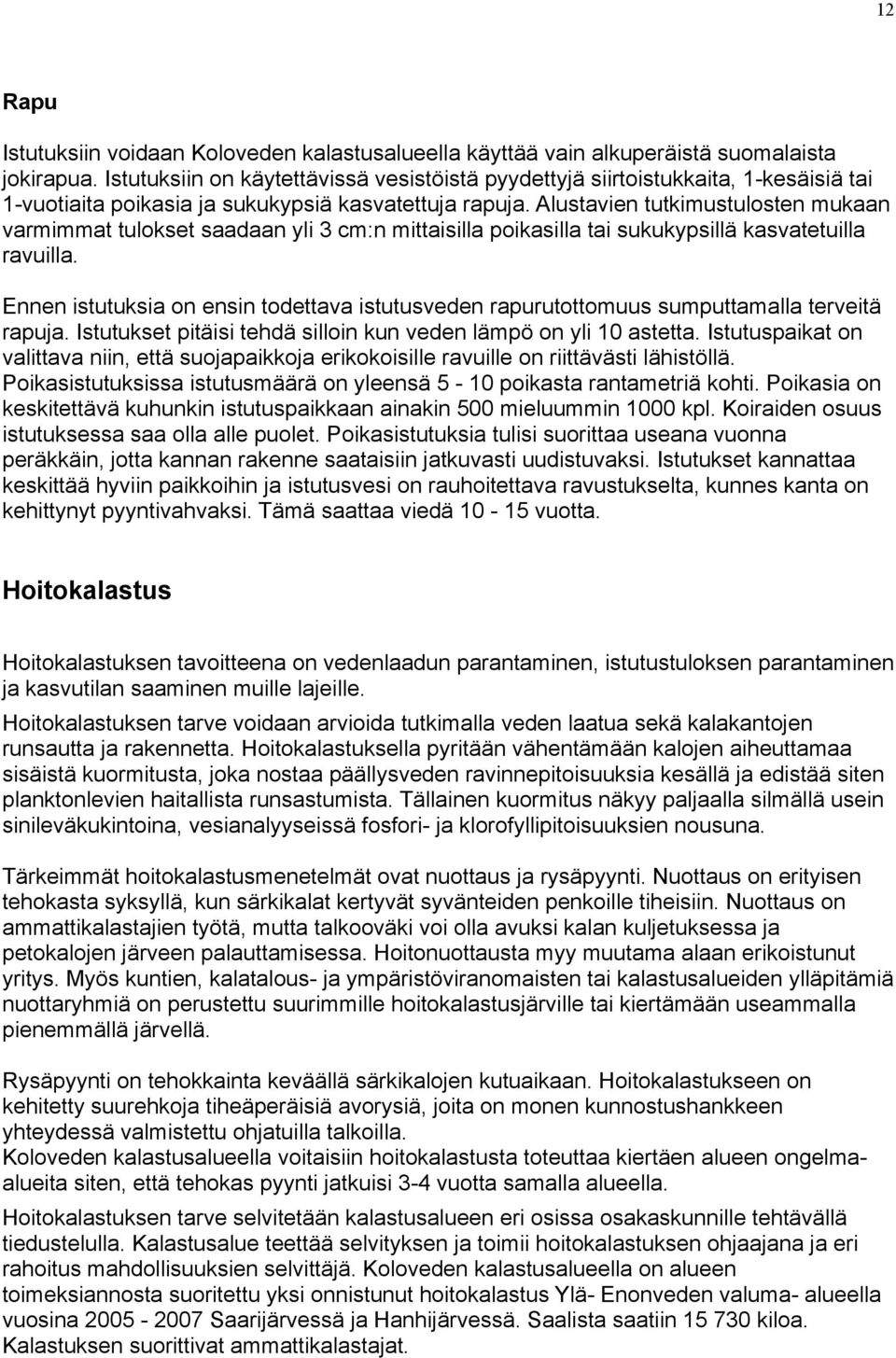 Alustavien tutkimustulosten mukaan varmimmat tulokset saadaan yli 3 cm:n mittaisilla poikasilla tai sukukypsillä kasvatetuilla ravuilla.
