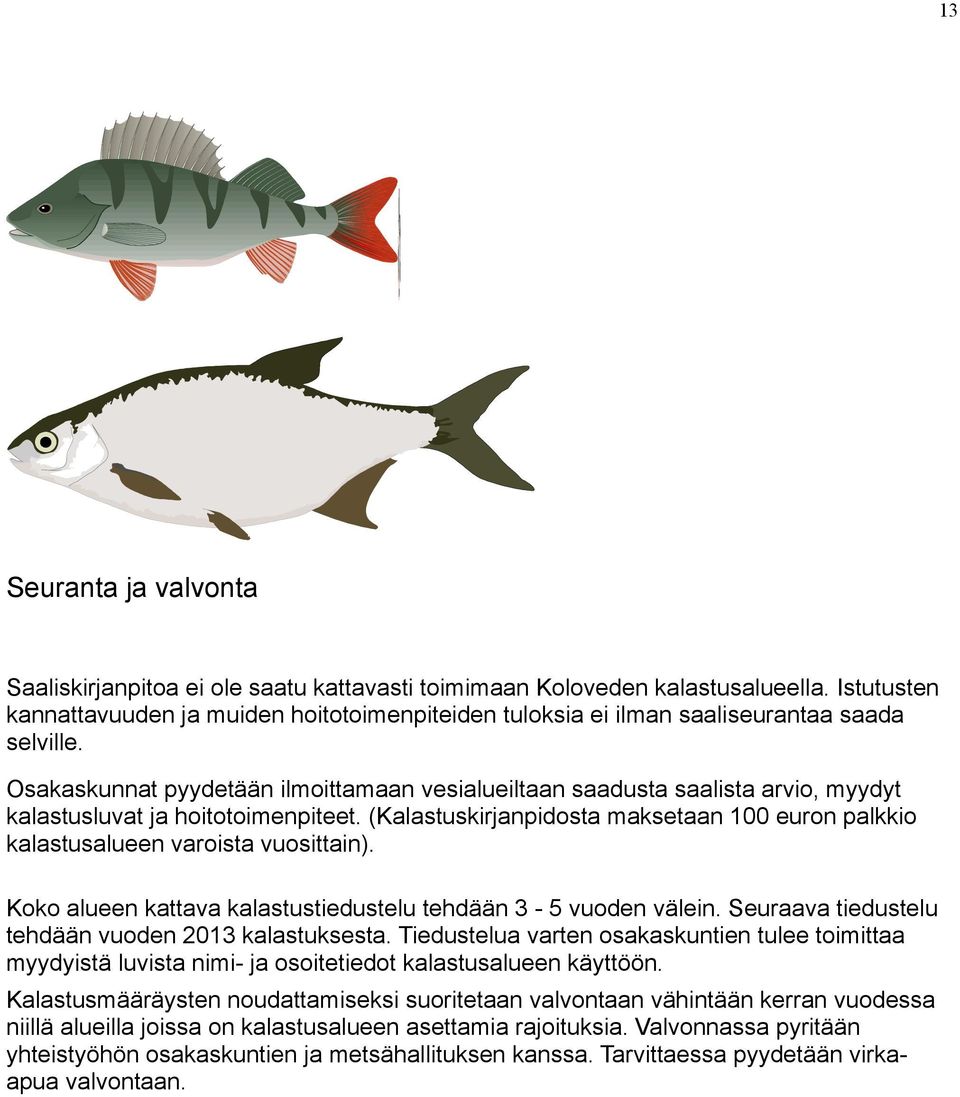 Osakaskunnat pyydetään ilmoittamaan vesialueiltaan saadusta saalista arvio, myydyt kalastusluvat ja hoitotoimenpiteet.
