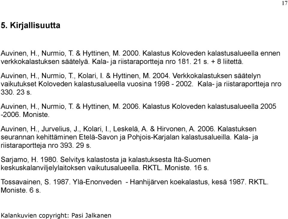 , Nurmio, T. & Hyttinen, M. 2006. Kalastus Koloveden kalastusalueella 2005-2006. Moniste. Auvinen, H., Jurvelius, J., Kolari, I., Leskelä, A. & Hirvonen, A. 2006. Kalastuksen seurannan kehittäminen Etelä-Savon ja Pohjois-Karjalan kalastusalueilla.