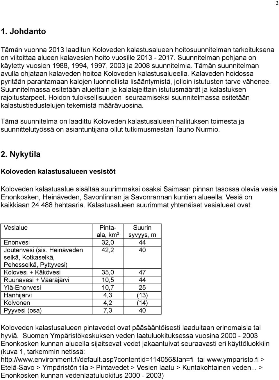 Kalaveden hoidossa pyritään parantamaan kalojen luonnollista lisääntymistä, jolloin istutusten tarve vähenee.