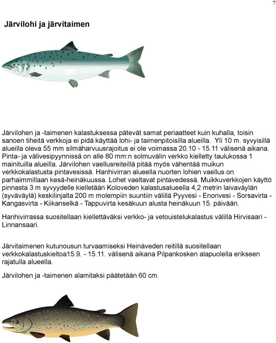 Pinta- ja välivesipyynnissä on alle 80 mm:n solmuvälin verkko kielletty taulukossa 1 mainituilla alueilla. Järvilohen vaellusreiteillä pitää myös vähentää muikun verkkokalastusta pintavesissä.