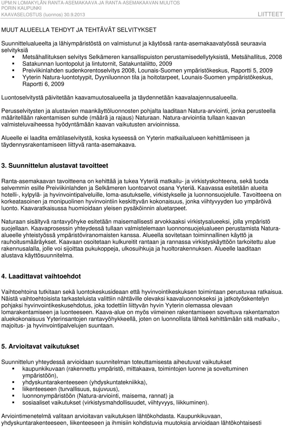 Raportti 5, 2009 Yyterin Natura-luontotyypit, Dyyniluonnon tila ja hoitotarpeet, Lounais-Suomen ympäristökeskus, Raportti 6, 2009 Luontoselvitystä päivitetään kaavamuutosalueella ja täydennetään