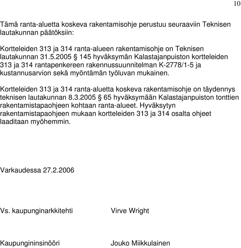 Kortteleiden 313 ja 314 ranta-aluetta koskeva rakentamisohje on täydennys teknisen lautakunnan 8.3.2005 65 hyväksymään Kalastajanpuiston tonttien rakentamistapaohjeen kohtaan ranta-alueet.