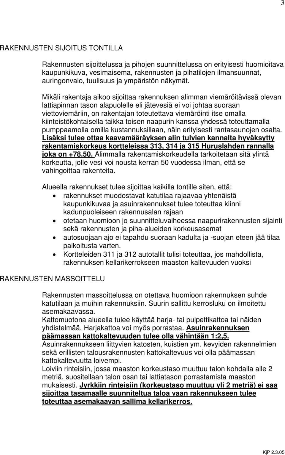 Mikäli rakentaja aikoo sijoittaa rakennuksen alimman viemäröitävissä olevan lattiapinnan tason alapuolelle eli jätevesiä ei voi johtaa suoraan viettoviemäriin, on rakentajan toteutettava viemäröinti