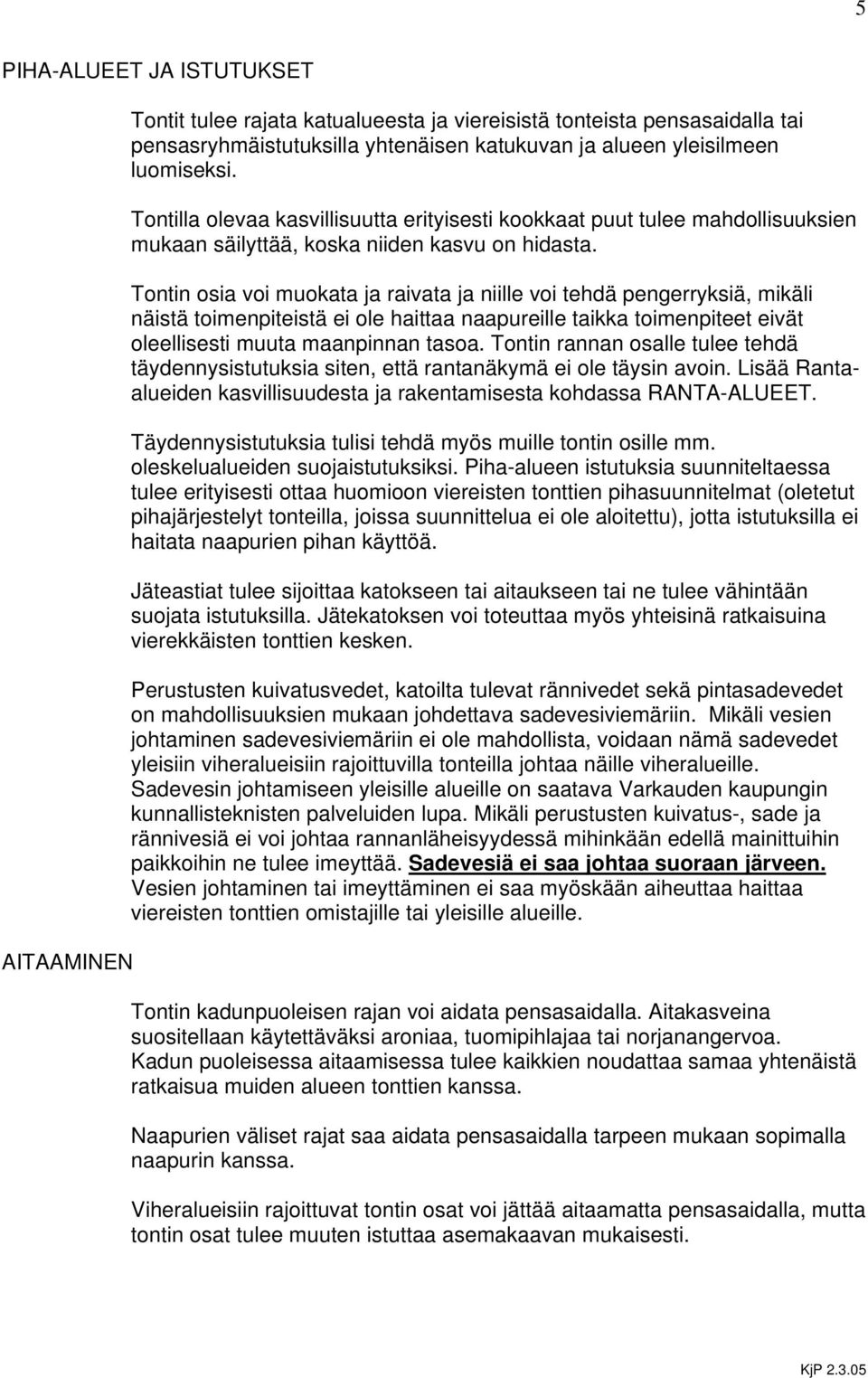 Tontin osia voi muokata ja raivata ja niille voi tehdä pengerryksiä, mikäli näistä toimenpiteistä ei ole haittaa naapureille taikka toimenpiteet eivät oleellisesti muuta maanpinnan tasoa.