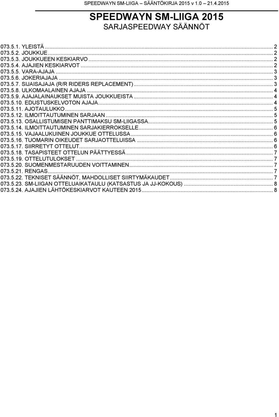 AJOTAULUKKO... 5 073.5.12. ILMOITTAUTUMINEN SARJAAN... 5 073.5.13. OSALLISTUMISEN PANTTIMAKSU SM-LIIGASSA... 5 073.5.14. ILMOITTAUTUMINEN SARJAKIERROKSELLE... 6 073.5.15.