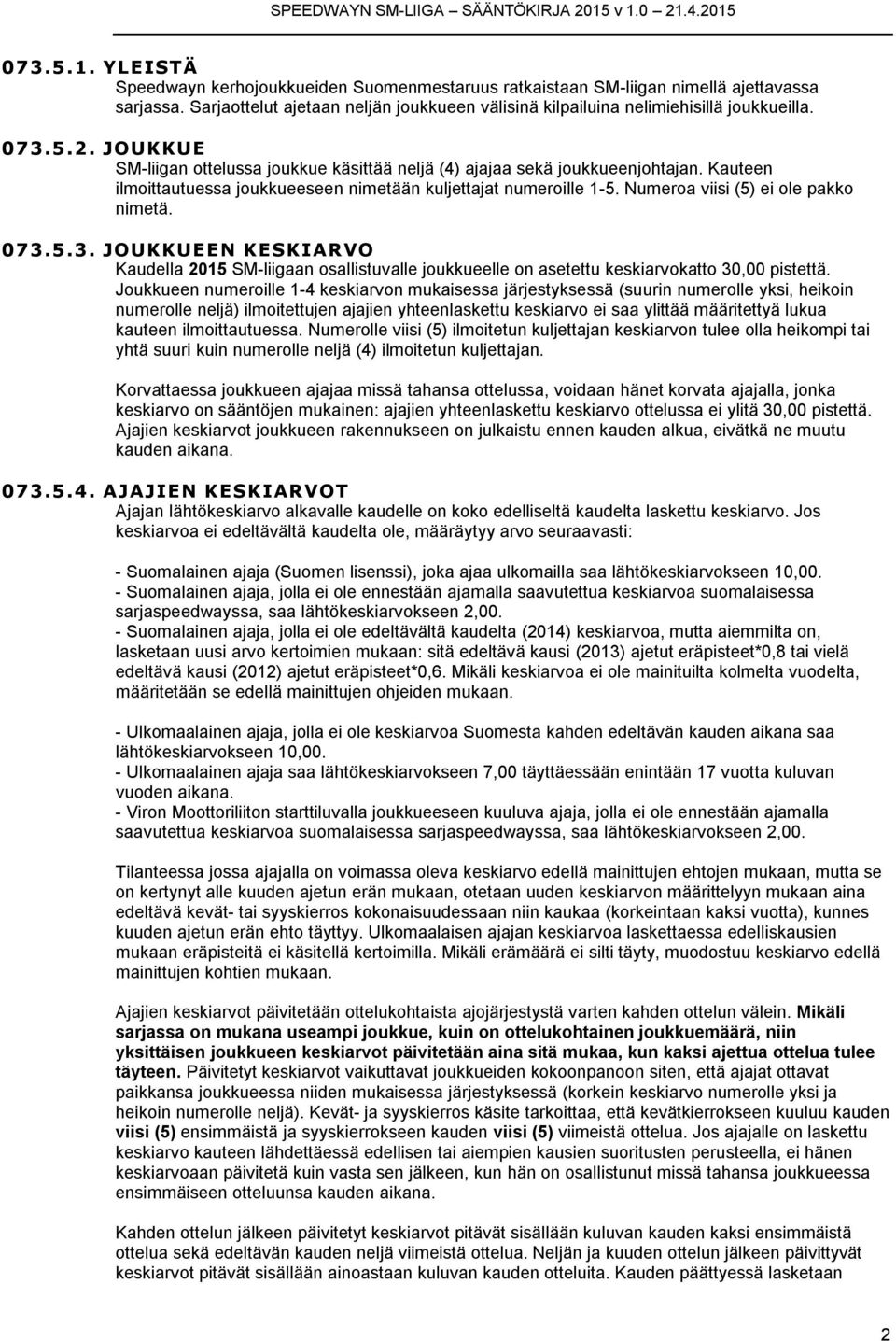 Numeroa viisi (5) ei ole pakko nimetä. 073.5.3. JOUKKUEEN KESKIARVO Kaudella 2015 SM-liigaan osallistuvalle joukkueelle on asetettu keskiarvokatto 30,00 pistettä.