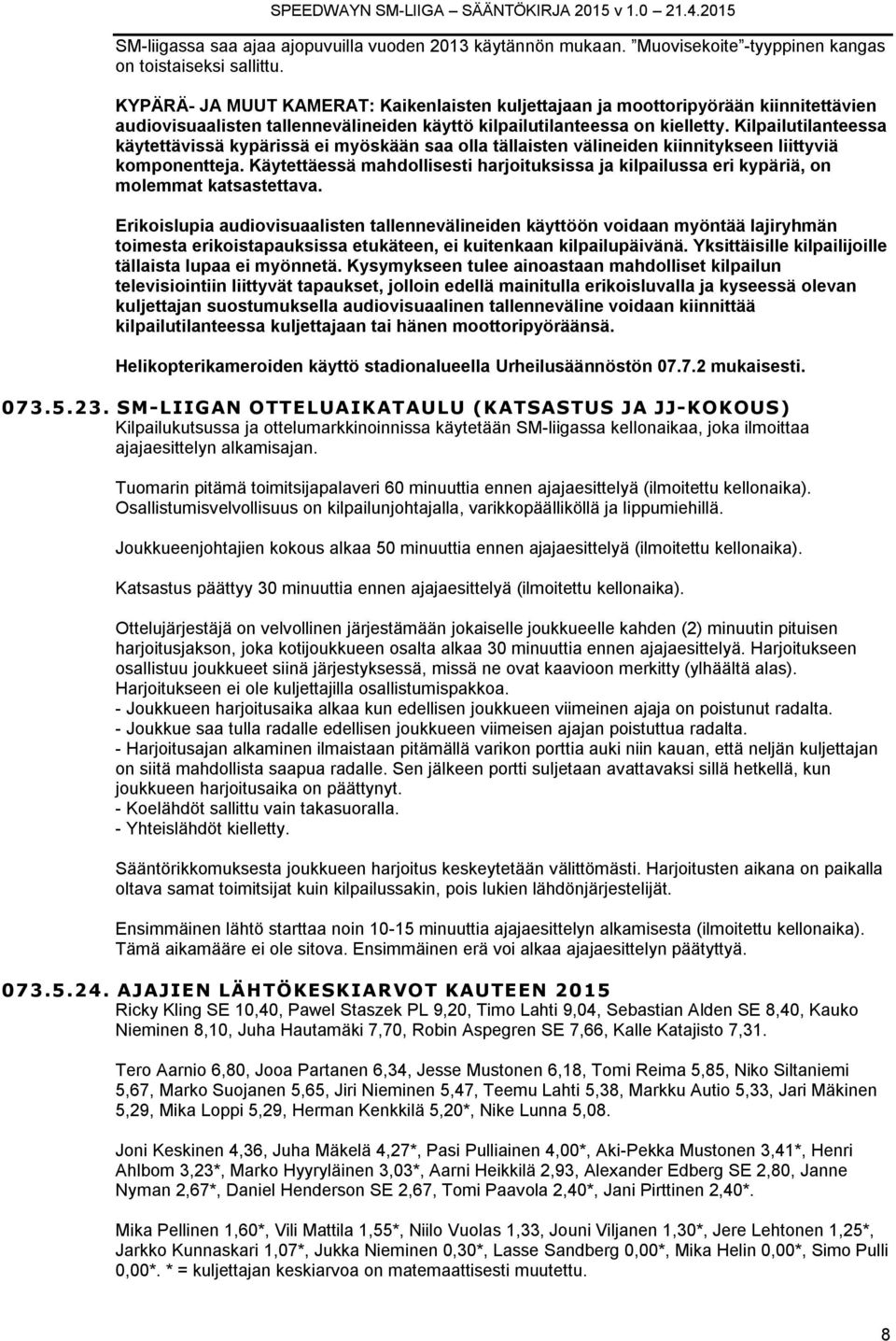 Kilpailutilanteessa käytettävissä kypärissä ei myöskään saa olla tällaisten välineiden kiinnitykseen liittyviä komponentteja.