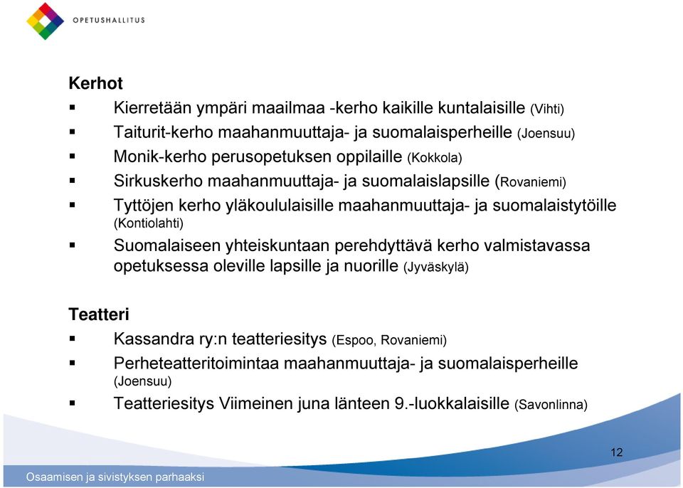 suomalaistytöille (Kontiolahti) Suomalaiseen yhteiskuntaan perehdyttävä kerho valmistavassa opetuksessa oleville lapsille ja nuorille (Jyväskylä) Teatteri