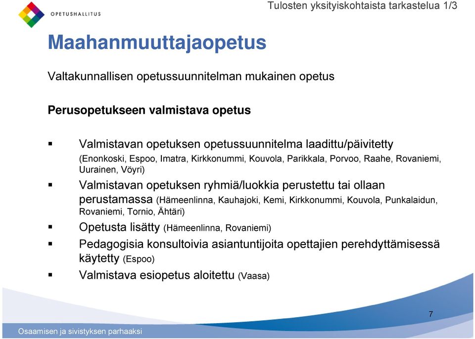 Valmistavan opetuksen ryhmiä/luokkia perustettu tai ollaan perustamassa (Hämeenlinna, Kauhajoki, Kemi, Kirkkonummi, Kouvola, Punkalaidun, Rovaniemi, Tornio,