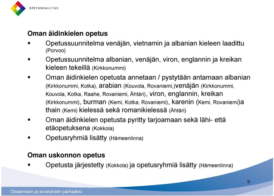 Rovaniemi, Ähtäri), viron, englannin, kreikan (Kirkkonummi), burman (Kemi, Kotka, Rovaniemi), karenin (Kemi, Rovaniemi)a thain (Kemi) kielessä sekä romanikielessä (Ähtäri) Oman