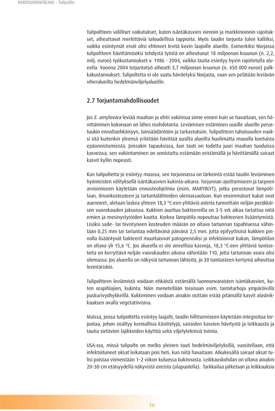 Esimerkiksi Norjassa tulipoltteen hävittämiseksi tehdystä työstä on aiheutunut 18 miljoonan kruunun (n. 2,2, milj. euron) työkustannukset v.