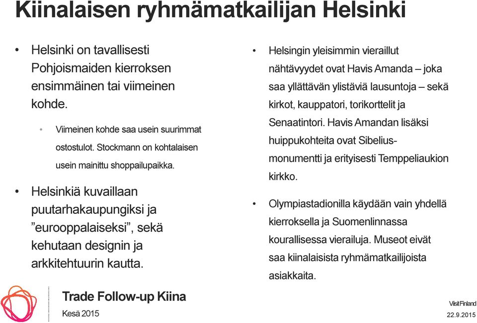 Helsingin yleisimmin vieraillut nähtävyydet ovat Havis Amanda joka saa yllättävän ylistäviä lausuntoja sekä kirkot, kauppatori, torikorttelit ja Senaatintori.