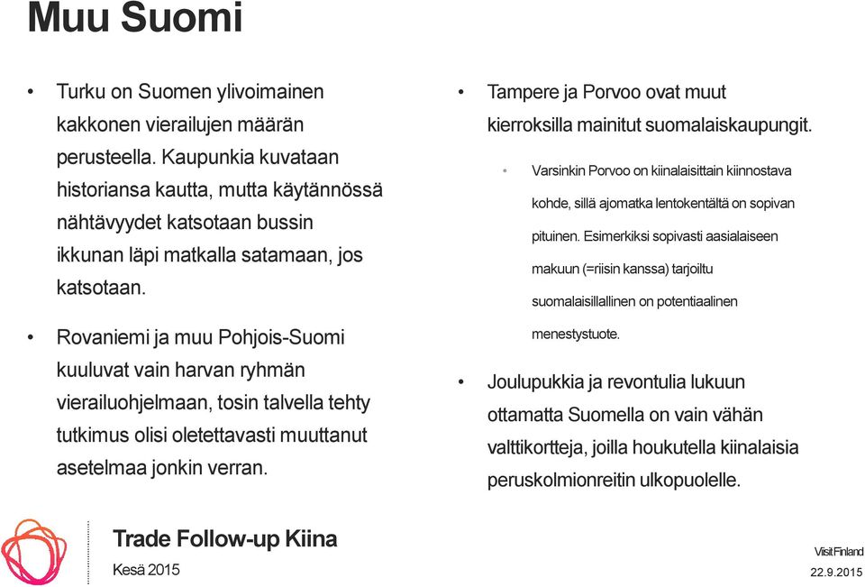 Rovaniemi ja muu Pohjois-Suomi kuuluvat vain harvan ryhmän vierailuohjelmaan, tosin talvella tehty tutkimus olisi oletettavasti muuttanut asetelmaa jonkin verran.