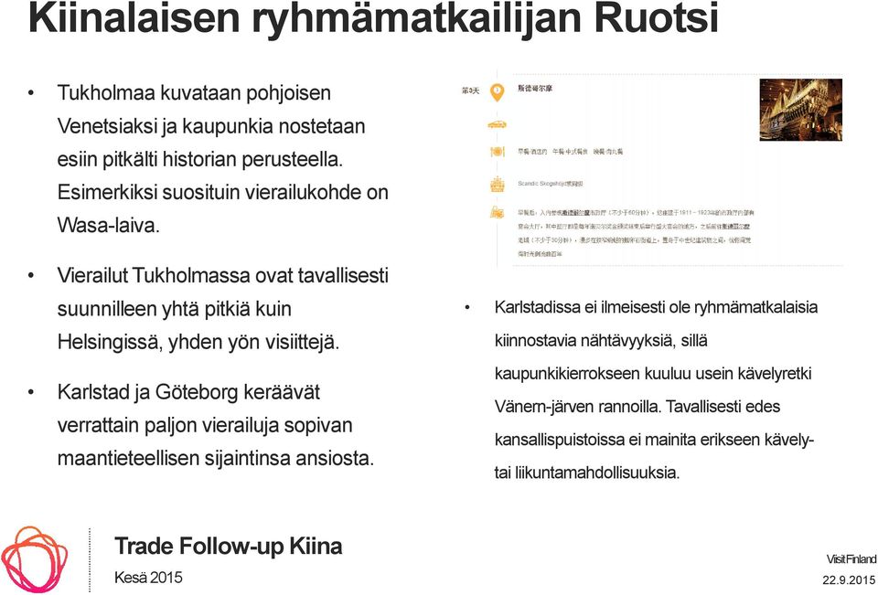 Karlstad ja Göteborg keräävät verrattain paljon vierailuja sopivan maantieteellisen sijaintinsa ansiosta.