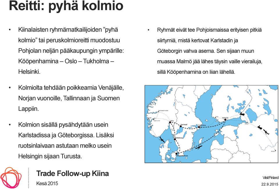 Sen sijaan muun muassa Malmö jää lähes täysin vaille vierailuja, sillä Kööpenhamina on liian lähellä.