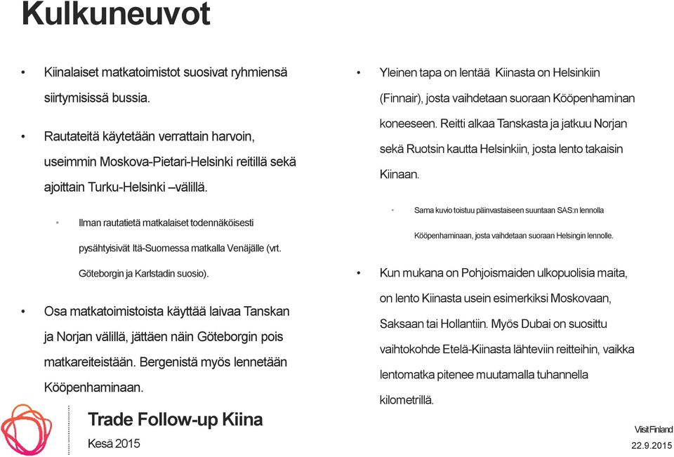 Ilman rautatietä matkalaiset todennäköisesti pysähtyisivät Itä-Suomessa matkalla Venäjälle (vrt. Göteborgin ja Karlstadin suosio).