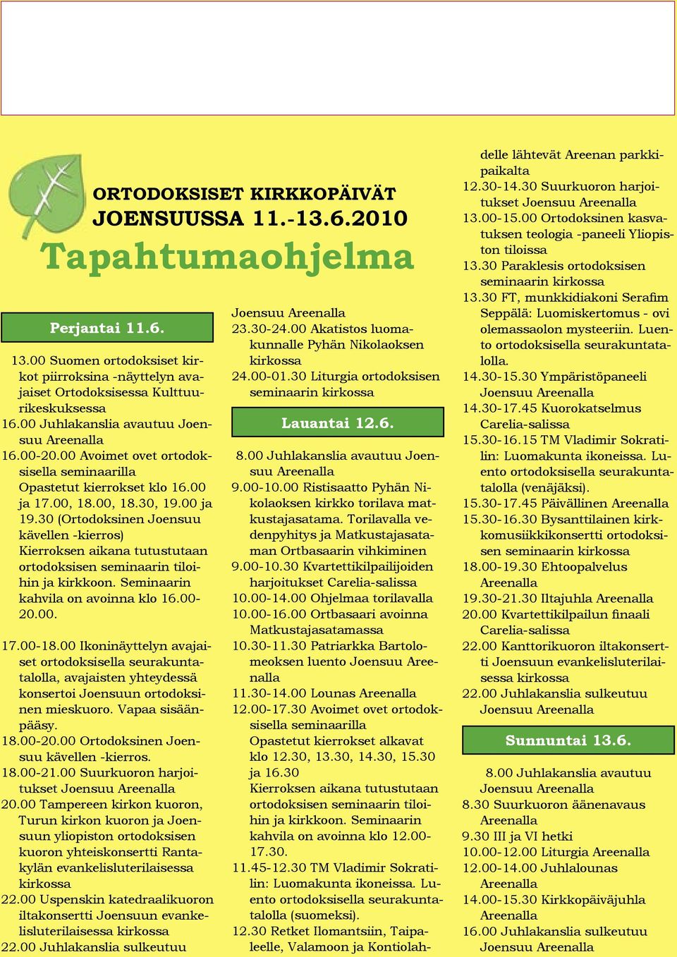 30 (Ortodoksinen Joensuu kävellen -kierros) Kierroksen aikana tutustutaan ortodoksisen seminaarin tiloihin ja kirkkoon. Seminaarin kahvila on avoinna klo 16.00-20.00. 17.00-18.