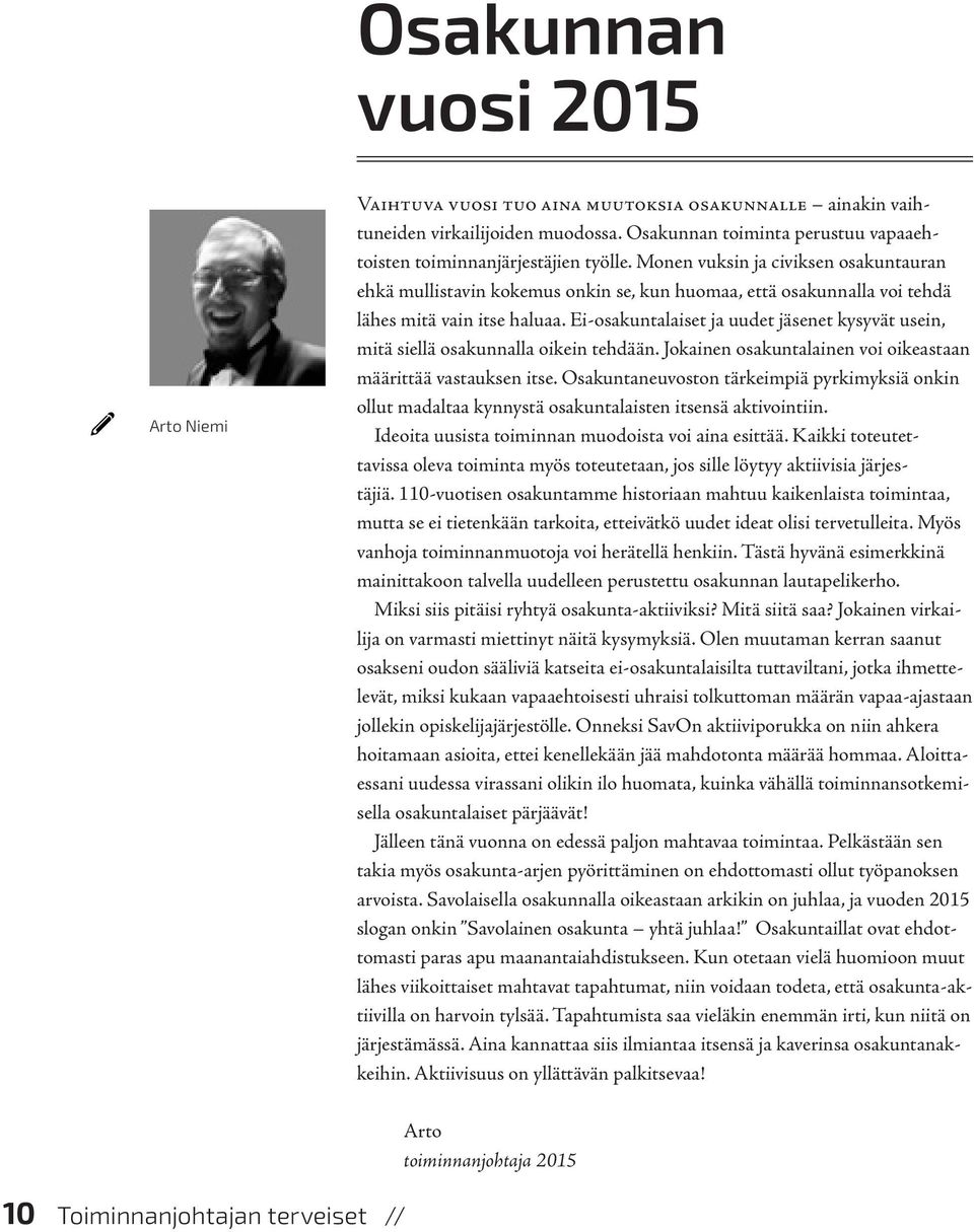 Ei-osakuntalaiset ja uudet jäsenet kysyvät usein, mitä siellä osakunnalla oikein tehdään. Jokainen osakuntalainen voi oikeastaan määrittää vastauksen itse.