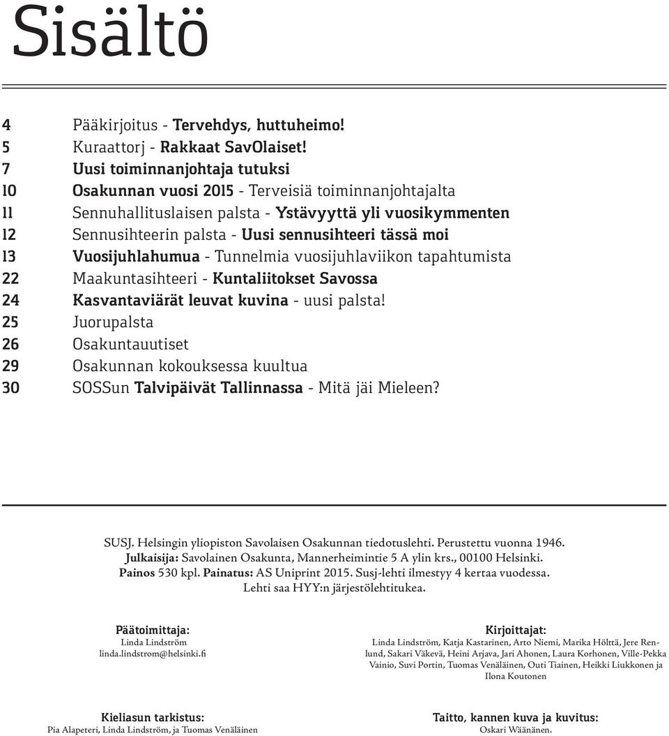 tässä moi 13 Vuosijuhlahumua - Tunnelmia vuosijuhlaviikon tapahtumista 22 Maakuntasihteeri - Kuntaliitokset Savossa 24 Kasvantaviärät leuvat kuvina - uusi palsta!