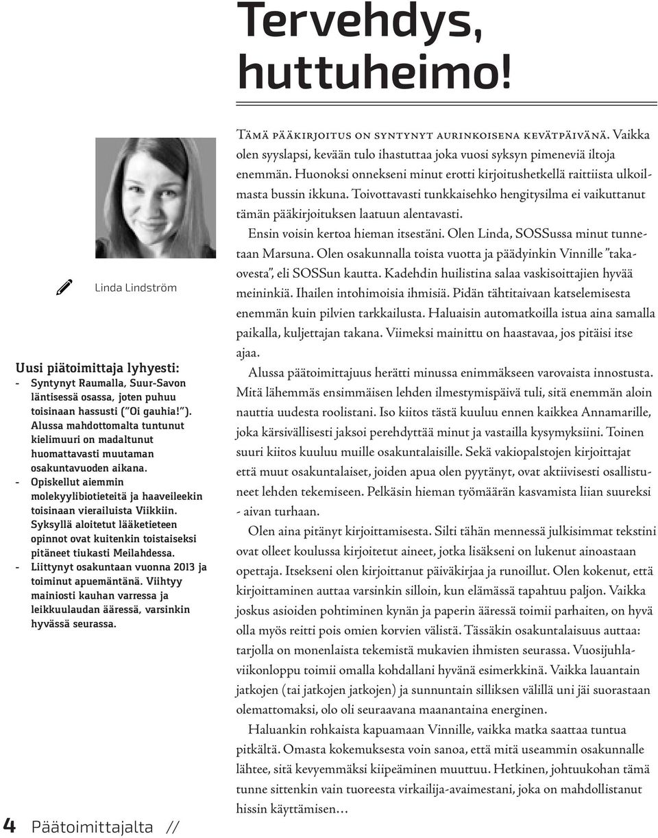 Syksyllä aloitetut lääketieteen opinnot ovat kuitenkin toistaiseksi pitäneet tiukasti Meilahdessa. - Liittynyt osakuntaan vuonna 2013 ja toiminut apuemäntänä.