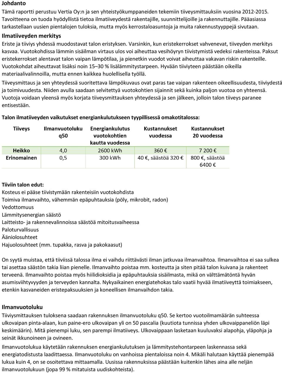 Pääasiassa tarkastellaan uusien pientalojen tuloksia, mutta myös kerrostaloasuntoja ja muita rakennustyyppejä sivutaan. Ilmatiiveyden merkitys Eriste ja tiiviys yhdessä muodostavat talon eristyksen.