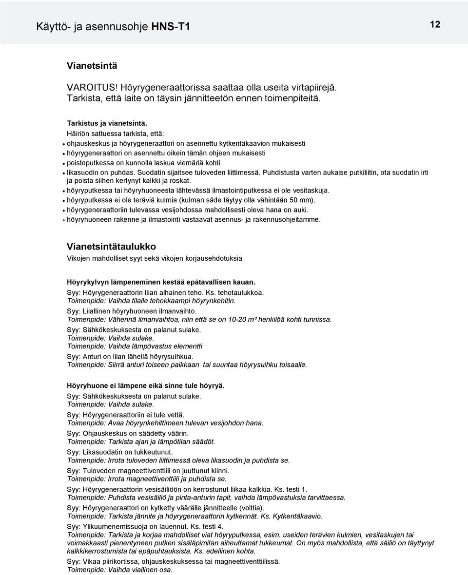 laskua viemäriä kohti likasuodin on puhdas. Suodatin sijaitsee tuloveden liittimessä. Puhdistusta varten aukaise putkiliitin, ota suodatin irti ja poista siihen kertynyt kalkki ja roskat.