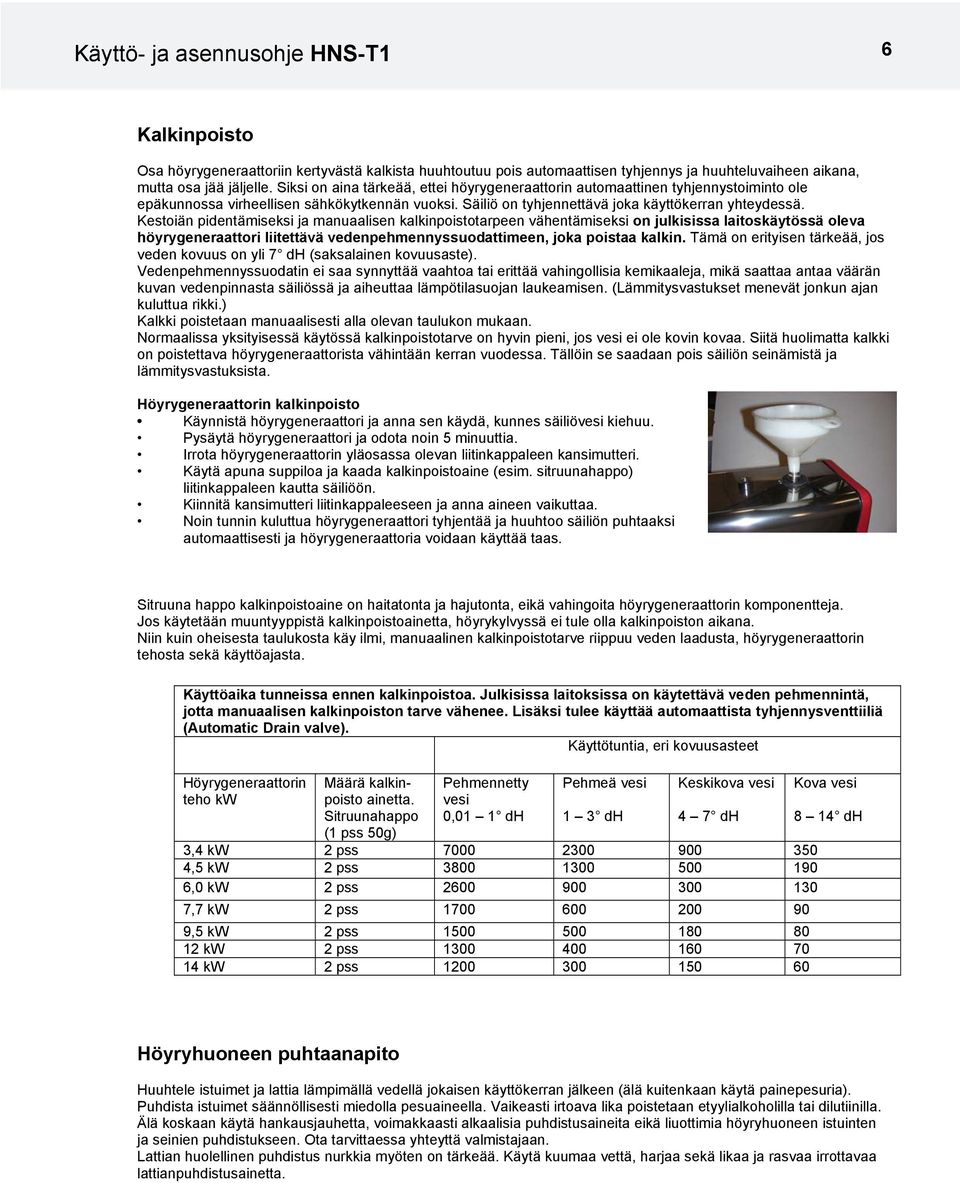 Kestoiän pidentämiseksi ja manuaalisen kalkinpoistotarpeen vähentämiseksi on julkisissa laitoskäytössä oleva höyrygeneraattori liitettävä vedenpehmennyssuodattimeen, joka poistaa kalkin.